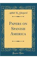 Papers on Spanish America (Classic Reprint)