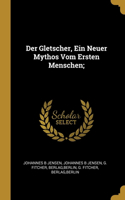 Gletscher, Ein Neuer Mythos Vom Ersten Menschen;