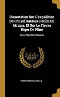 Dissertation Sur L'expédition Du Consul Suétone Paulin En Afrique, Et Sur Le Fleuve Niger De Pline: Ou Le Nigir De Ptolomée