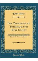 Der Zimmern'sche Totentanz und Seine Copien: Inaugural-Dissertation zur Erlangung der Doktorwürde der Hohen Philosophischen Fakultät der Universität Giessen (Classic Reprint)