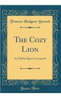 The Cozy Lion: As Told by Queen Crosspatch (Classic Reprint)