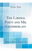 The Liberal Party and Mr. Chamberlain (Classic Reprint)