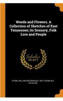 Weeds and Flowers. a Collection of Sketches of East Tennessee; Its Scenery, Folk Lore and People