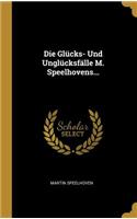 Die Glücks- Und Unglücksfälle M. Speelhovens...