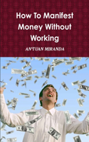 How To Manifest Money Without Working