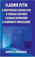 Vladimir Putin A Geostrategic Russian Icon A Eurasian Continent A Russian Superpower A Charismatic World Leader