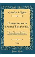 Commentarii in Sacram Scripturam, Vol. 4: Complectens Commentaria in Ecclesiasten, Canticum Canticorum, Et Librum Sapientlæ, Indicibus Necessariis Illustrata (Classic Reprint)