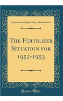 The Fertilizer Situation for 1952-1953 (Classic Reprint)