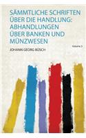 Sammtliche Schriften Uber Die Handlung: Abhandlungen Uber Banken und Munzwesen