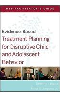 Evidence-Based Treatment Planning for Disruptive Child and Adolescent Behavior Facilitator's Guide