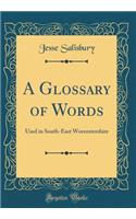 A Glossary of Words: Used in South-East Worcestershire (Classic Reprint)