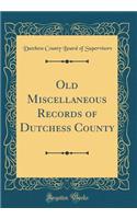 Old Miscellaneous Records of Dutchess County (Classic Reprint)