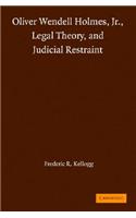 Oliver Wendell Holmes, Jr., Legal Theory, and Judicial Restraint