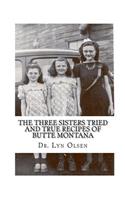 Three Sisters Tried and True Recipes of Butte Montana