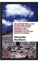 Avenged Bride; A Tale of the Glens. in Four Cantos. with Notes, Historical and Descriptive of the Northern Coast of the County of Antrim