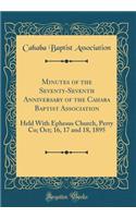 Minutes of the Seventy-Seventh Anniversary of the Cahaba Baptist Association: Held with Ephesus Church, Perry Co; Oct; 16, 17 and 18, 1895 (Classic Reprint)