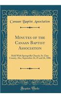 Minutes of the Canaan Baptist Association: Held With Springville Church, St. Clair County, Ala.; September 24, 25 and 26, 1886 (Classic Reprint)