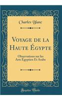 Voyage de la Haute ï¿½gypte: Observations Sur Les Arts ï¿½gyptien Et Arabe (Classic Reprint)