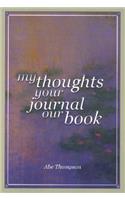 My Thoughts, Your Journal, Our Book