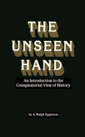 The Unseen Hand: An Introduction to the Conspiratorial View of History: An Introduction to the Conspirational View of History