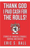 Thank God I Paid Cash For The Rolls!