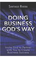 Doing Business God's Way: Invite God to Partner with You to Create Business Success