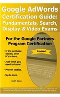 Google Adwords Certification Guide: Fundamentals, Search, Display & Video Exams