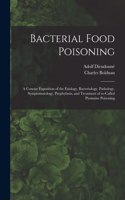 Bacterial Food Poisoning; a Concise Exposition of the Etiology, Bacteriology, Pathology, Symptomatology, Prophylaxis, and Treatment of So-called Ptomaine Poisoning