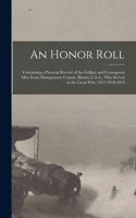 An Honor Roll: Containing a Pictorial Record of the Gallant and Courageous Men From Montgomery County, Illinois, U.S.A., Who Served in the Great War, 1917-1918-191