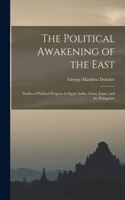 Political Awakening of the East; Studies of Political Progress in Egypt, India, China, Japan, and the Philippines