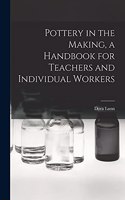 Pottery in the Making, a Handbook for Teachers and Individual Workers