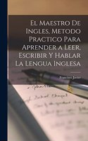 maestro de ingles, metodo practico para aprender a leer, escribir y hablar la lengua inglesa