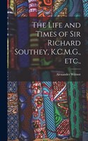 Life and Times of Sir Richard Southey, K.C.M.G., etc.,