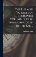 The Life and Voyages of Christopher Columbus, by W. Irving, Abridged by the Same