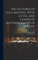 Lectures of Lola Montez. With a Full and Complete Autobiography of Her Life
