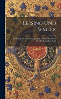 Lessing Und Semler; Ein Beitrag Zur Entstehungsgeschichte Des Rationalismus und Der Kritischen Theol