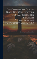 Christliche Glaube Nach Den Grundsätzen Der Evangelischen Kirche Im Zusammenhange Dargestellt, Volumes 1-2