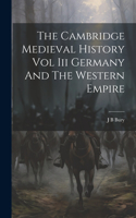 Cambridge Medieval History Vol Iii Germany And The Western Empire