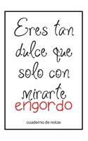 Eres Tan Dulce Que Solo Con Mirarte Engordo.
