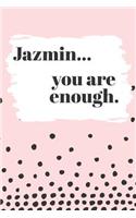 Jazmin You are Enough: Cute Personalized Diary / Notebook / Journal/ Greetings / Appreciation Quote Gift (6 x 9 - 110 Blank Lined Pages)