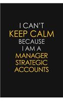 I Can't Keep Calm Because I Am A Manager Strategic Accounts