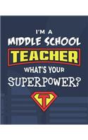 I'm A Middle School Teacher What's Your Superpower?: College Ruled Lined Notebook and Appreciation Gift for Superhero Teachers