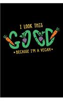 I Look This Good Because I'm A Vegan