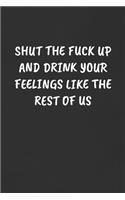 Shut the Fuck Up and Drink Your Feelings Like the Rest of Us