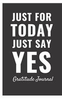 Just For Today Just Say Yes Gratitude Journal