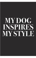 My Dog Inspires My Style: A 6x9 Inch Matte Softcover Diary Notebook with 120 Blank Lined Pages and a Creative Style and Fashion Cover Slogan