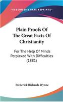 Plain Proofs Of The Great Facts Of Christianity: For The Help Of Minds Perplexed With Difficulties (1881)