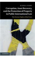 Corruption, Asset Recovery, and the Protection of Property in Public International Law: The Human Rights of Bad Guys