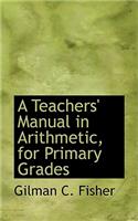 A Teachers' Manual in Arithmetic, for Primary Grades