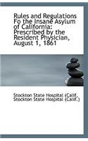 Rules and Regulations Fo the Insane Asylum of California: Prescribed by the Resident Physician, Augu